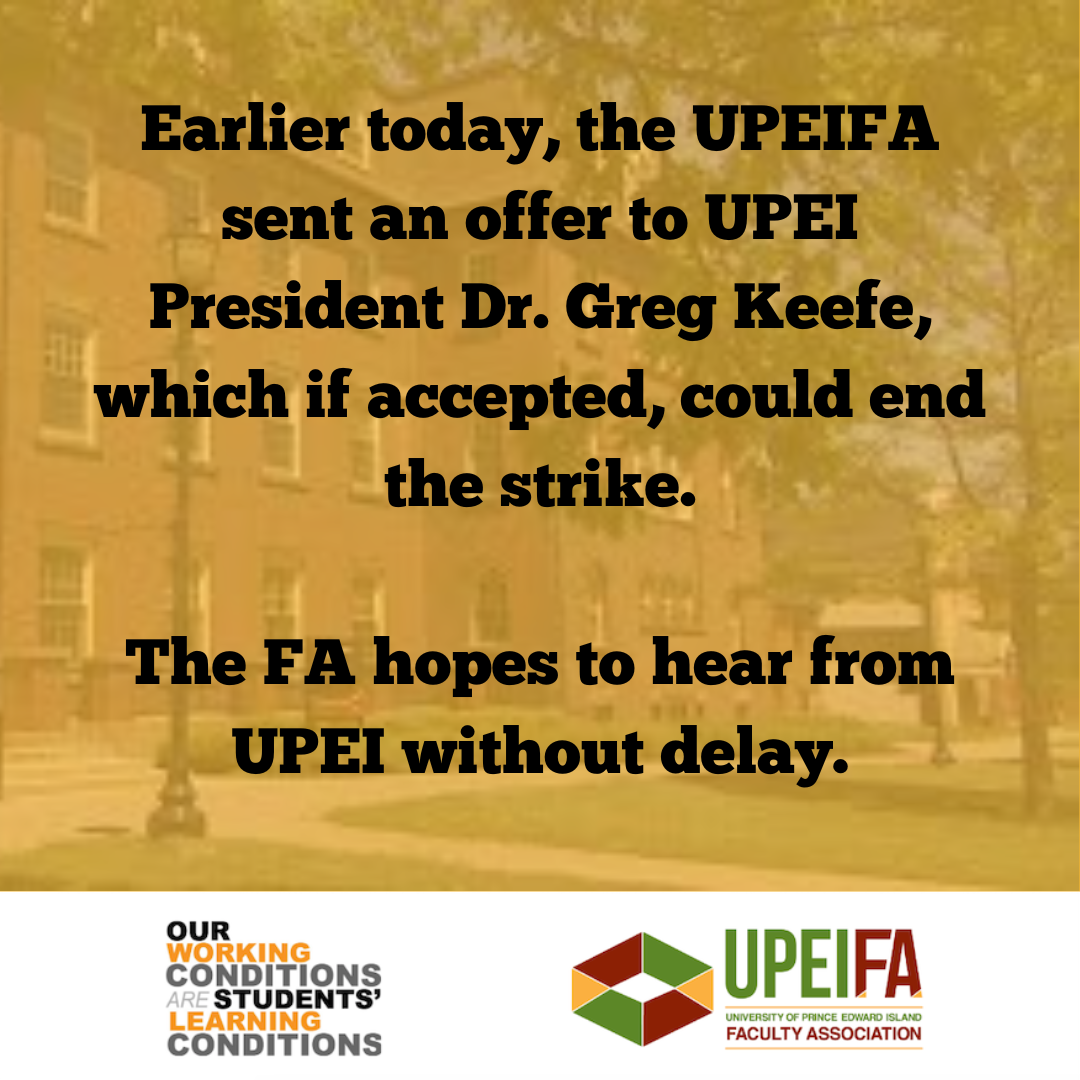 A picture of the UPEI campus with a yellow semi-transparent background. Black bolded text that reads Earlier today, the UPEIFA send an offer to UPEI President Dr. Greg Keefe, which if accepted, could end the strike. The FA hopes to hear from UPEI without delay.